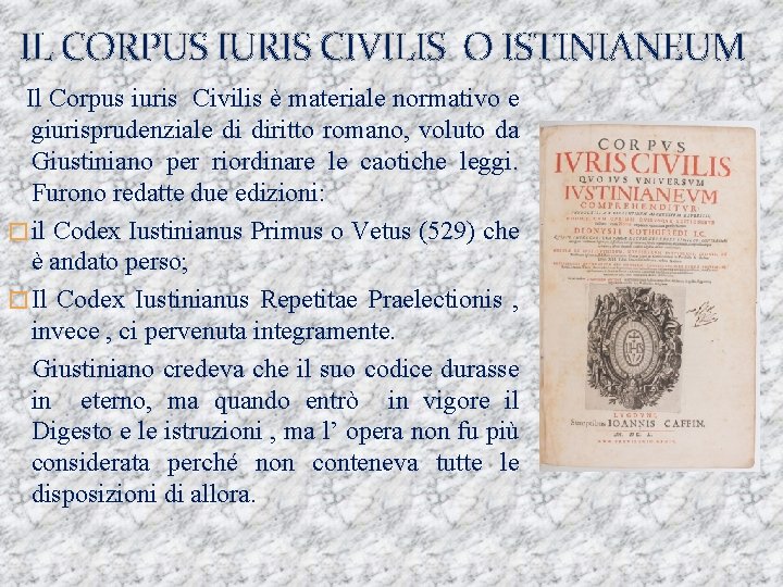 IL CORPUS IURIS CIVILIS O ISTINIANEUM Il Corpus iuris Civilis è materiale normativo e