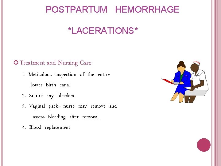POSTPARTUM HEMORRHAGE *LACERATIONS* Treatment and Nursing Care Meticulous inspection of the entire lower birth POSTPARTUM HEMORRHAGE *LACERATIONS* Treatment and Nursing Care Meticulous inspection of the entire lower birth