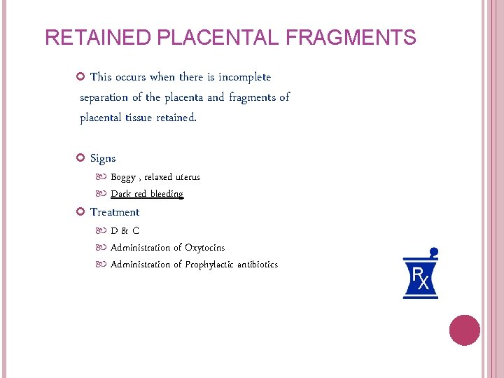 RETAINED PLACENTAL FRAGMENTS This occurs when there is incomplete separation of the placenta and RETAINED PLACENTAL FRAGMENTS This occurs when there is incomplete separation of the placenta and