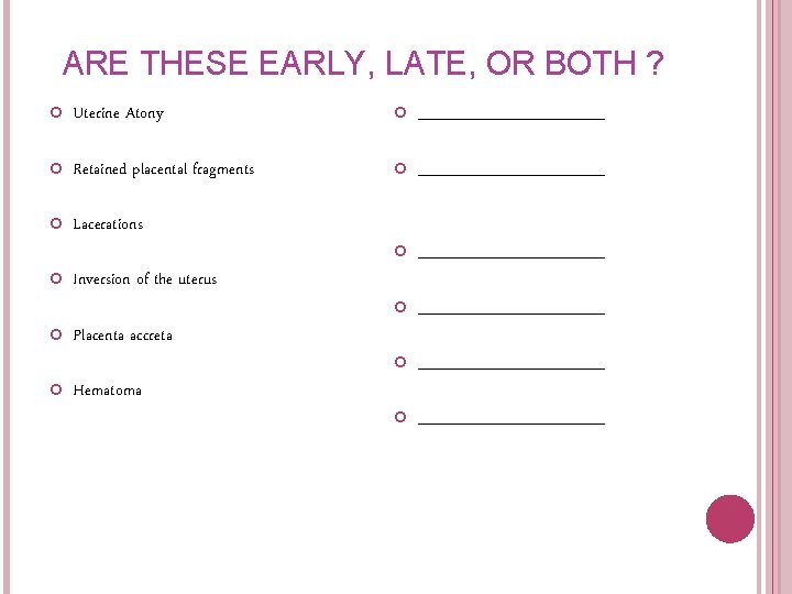 ARE THESE EARLY, LATE, OR BOTH ? Uterine Atony _________ Retained placental fragments _________ ARE THESE EARLY, LATE, OR BOTH ? Uterine Atony _________ Retained placental fragments _________