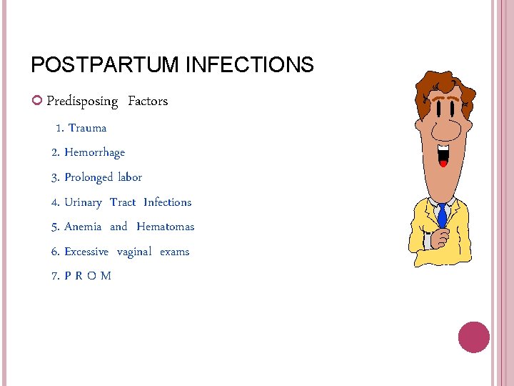 POSTPARTUM INFECTIONS Predisposing Factors 1. Trauma 2. Hemorrhage 3. Prolonged labor 4. Urinary Tract POSTPARTUM INFECTIONS Predisposing Factors 1. Trauma 2. Hemorrhage 3. Prolonged labor 4. Urinary Tract