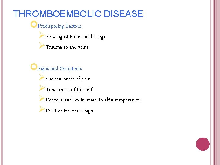 THROMBOEMBOLIC DISEASE Predisposing Factors ØSlowing of blood in the legs ØTrauma to the veins THROMBOEMBOLIC DISEASE Predisposing Factors ØSlowing of blood in the legs ØTrauma to the veins