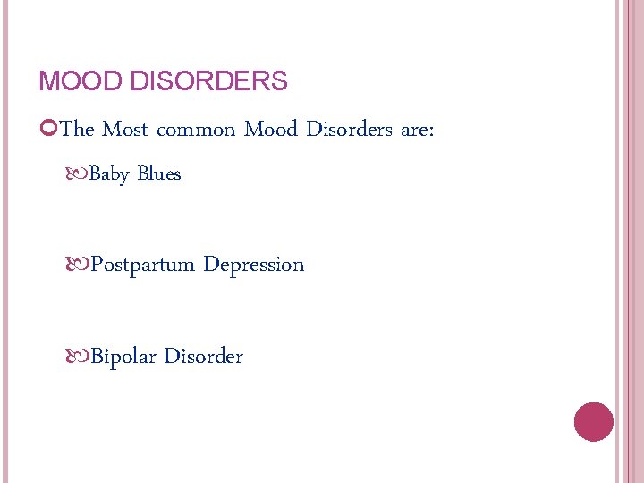 MOOD DISORDERS The Most common Mood Disorders are: Baby Blues Postpartum Depression Bipolar Disorder MOOD DISORDERS The Most common Mood Disorders are: Baby Blues Postpartum Depression Bipolar Disorder