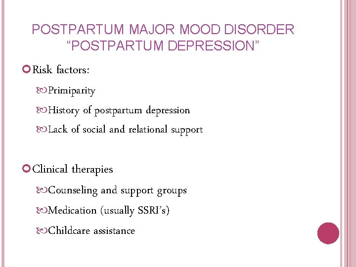 POSTPARTUM MAJOR MOOD DISORDER “POSTPARTUM DEPRESSION” Risk factors: Primiparity History of postpartum depression Lack POSTPARTUM MAJOR MOOD DISORDER “POSTPARTUM DEPRESSION” Risk factors: Primiparity History of postpartum depression Lack