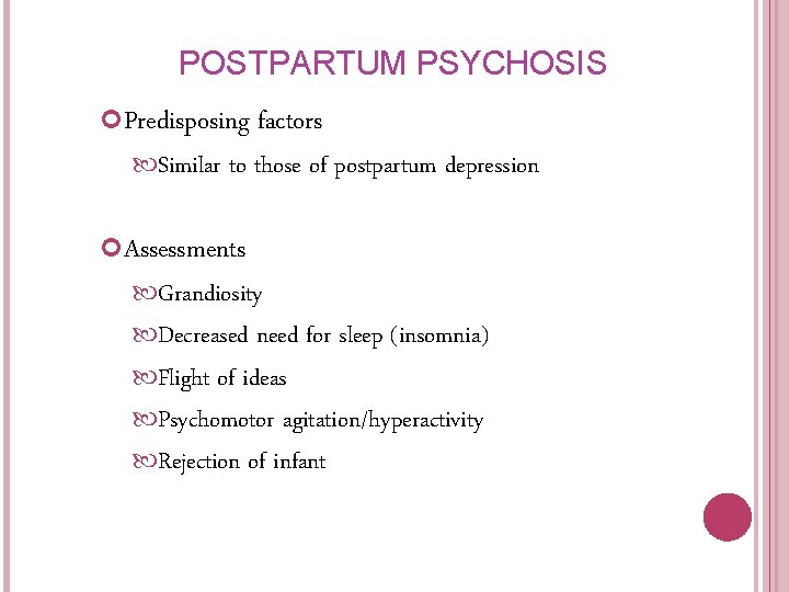 POSTPARTUM PSYCHOSIS Predisposing factors Similar to those of postpartum depression Assessments Grandiosity Decreased need POSTPARTUM PSYCHOSIS Predisposing factors Similar to those of postpartum depression Assessments Grandiosity Decreased need