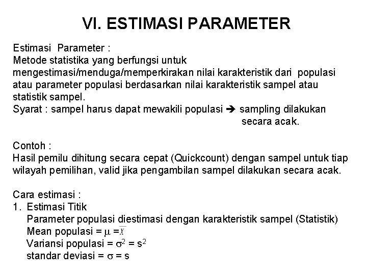 VI. ESTIMASI PARAMETER Estimasi Parameter : Metode statistika yang berfungsi untuk mengestimasi/menduga/memperkirakan nilai karakteristik