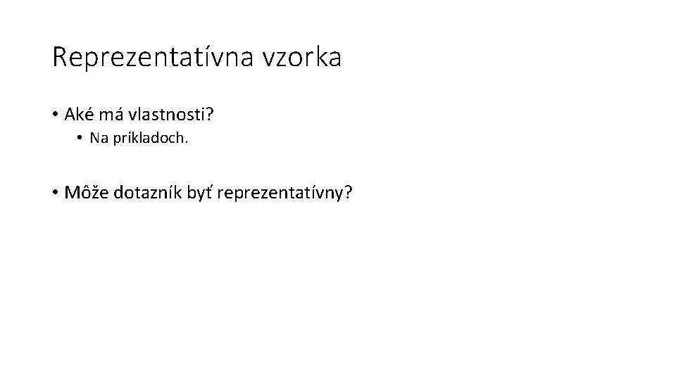 Reprezentatívna vzorka • Aké má vlastnosti? • Na príkladoch. • Môže dotazník byť reprezentatívny?