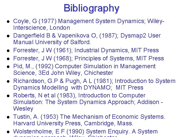 Bibliography l l l l l Coyle, G (1977) Management System Dynamics; Wiley. Interscience,