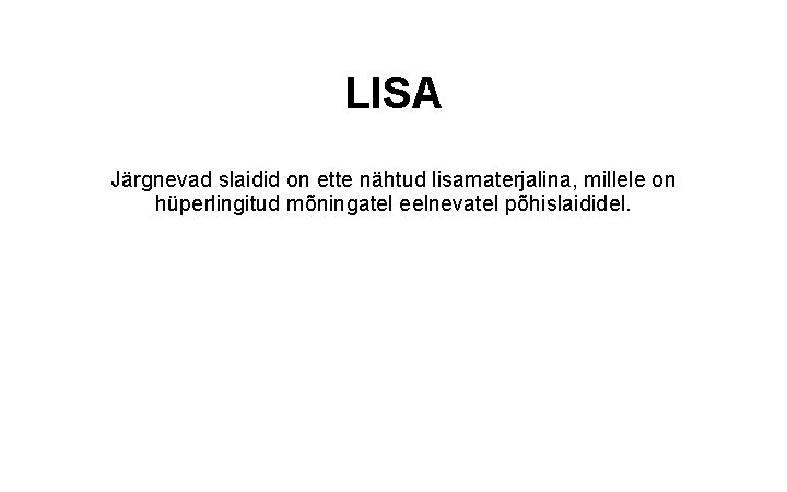LISA Järgnevad slaidid on ette nähtud lisamaterjalina, millele on hüperlingitud mõningatel eelnevatel põhislaididel. 