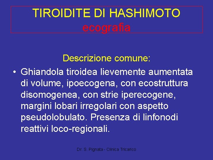 TIROIDITE DI HASHIMOTO ecografia Descrizione comune: • Ghiandola tiroidea lievemente aumentata di volume, ipoecogena,