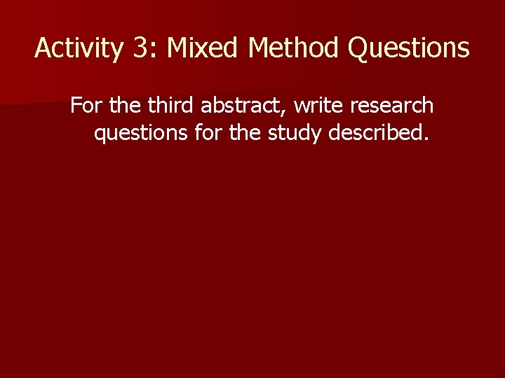 Activity 3: Mixed Method Questions For the third abstract, write research questions for the