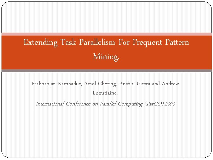 Extending Task Parallelism For Frequent Pattern Mining. Prabhanjan Kambadur, Amol Ghoting, Anshul Gupta and