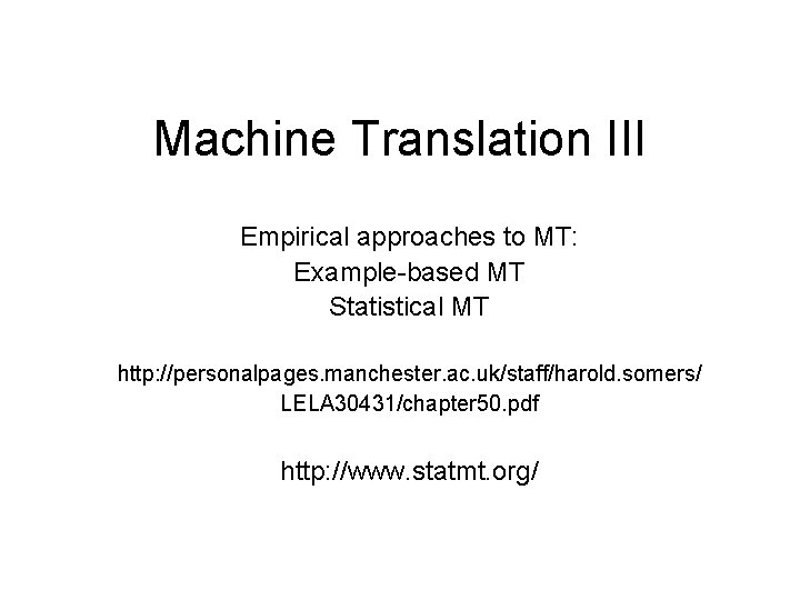 Machine Translation III Empirical approaches to MT: Example-based MT Statistical MT http: //personalpages. manchester.
