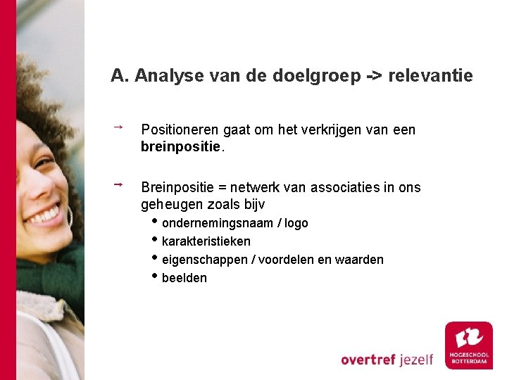 A. Analyse van de doelgroep -> relevantie Positioneren gaat om het verkrijgen van een