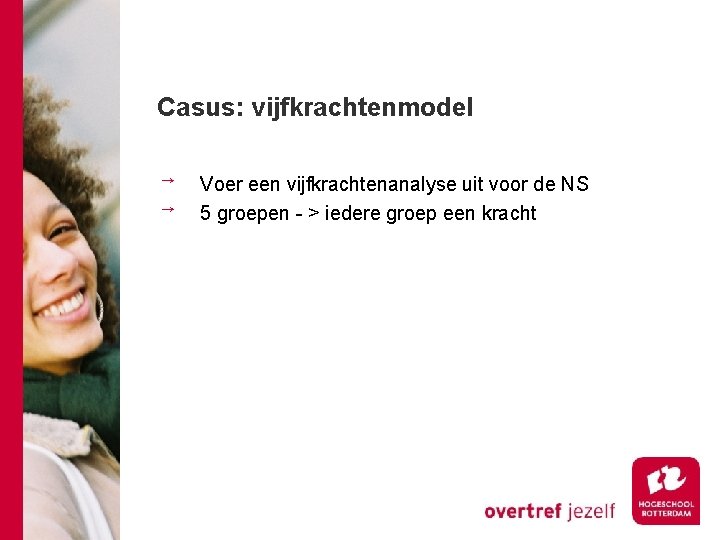 Casus: vijfkrachtenmodel Voer een vijfkrachtenanalyse uit voor de NS 5 groepen - > iedere