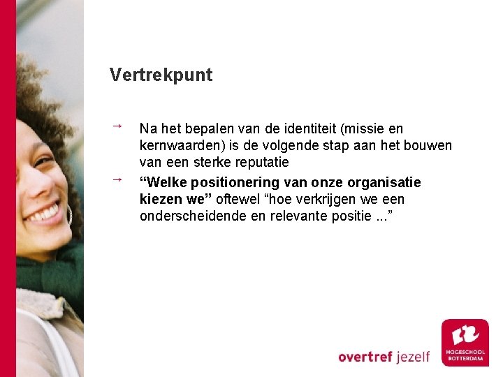 Vertrekpunt Na het bepalen van de identiteit (missie en kernwaarden) is de volgende stap