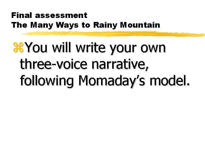 Final assessment The Many Ways to Rainy Mountain z. You will write your own