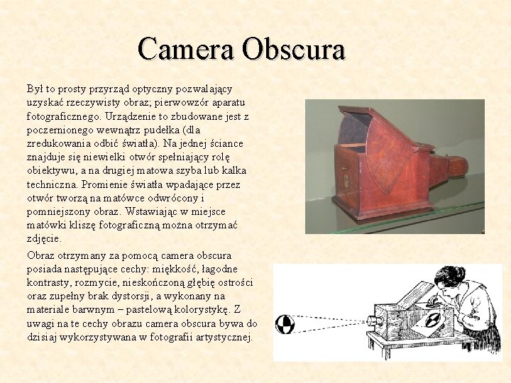 Camera Obscura Był to prosty przyrząd optyczny pozwalający uzyskać rzeczywisty obraz; pierwowzór aparatu fotograficznego.