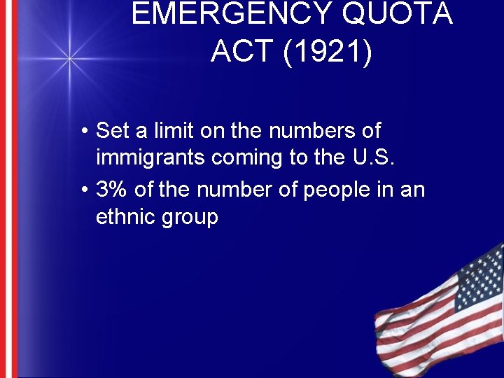 EMERGENCY QUOTA ACT (1921) • Set a limit on the numbers of immigrants coming EMERGENCY QUOTA ACT (1921) • Set a limit on the numbers of immigrants coming