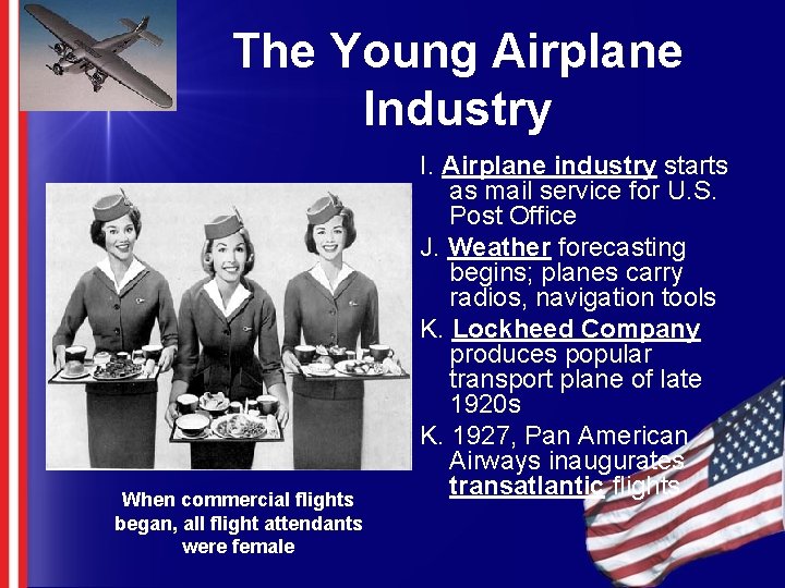 The Young Airplane Industry When commercial flights began, all flight attendants were female I.