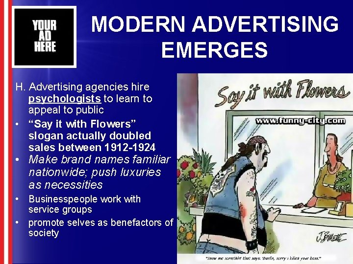 MODERN ADVERTISING EMERGES H. Advertising agencies hire psychologists to learn to appeal to public