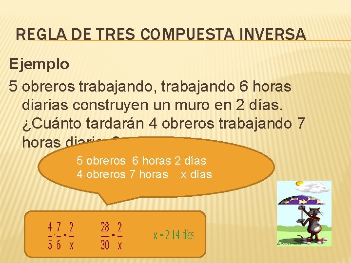 REGLA DE TRES COMPUESTA INVERSA Ejemplo 5 obreros trabajando, trabajando 6 horas diarias construyen REGLA DE TRES COMPUESTA INVERSA Ejemplo 5 obreros trabajando, trabajando 6 horas diarias construyen