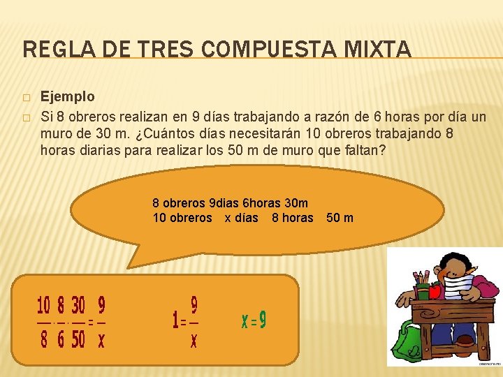 REGLA DE TRES COMPUESTA MIXTA � � Ejemplo Si 8 obreros realizan en 9 REGLA DE TRES COMPUESTA MIXTA � � Ejemplo Si 8 obreros realizan en 9