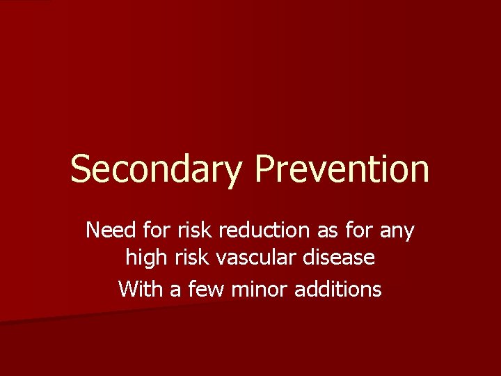 Secondary Prevention Need for risk reduction as for any high risk vascular disease With