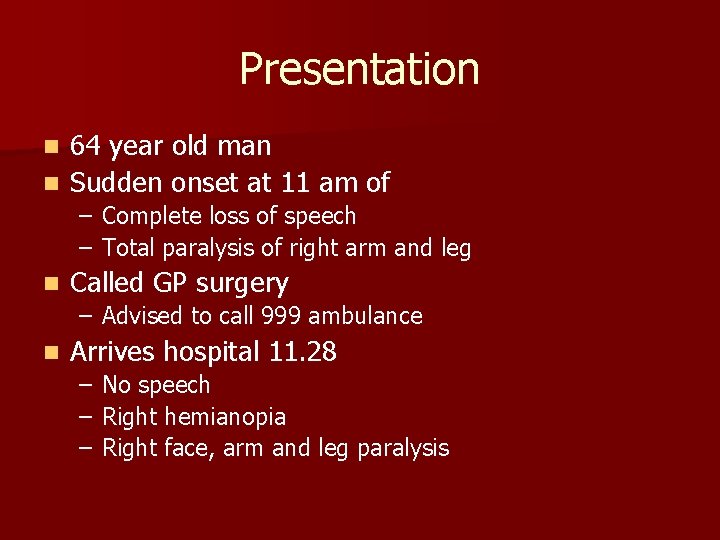 Presentation 64 year old man n Sudden onset at 11 am of n –