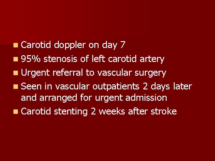 n Carotid doppler on day 7 n 95% stenosis of left carotid artery n