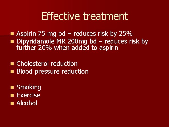 Effective treatment n n Aspirin 75 mg od – reduces risk by 25% Dipyridamole