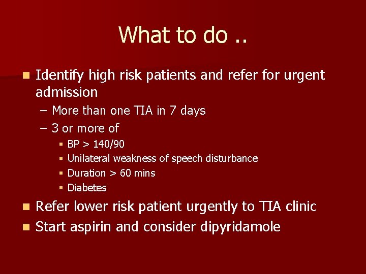 What to do. . n Identify high risk patients and refer for urgent admission