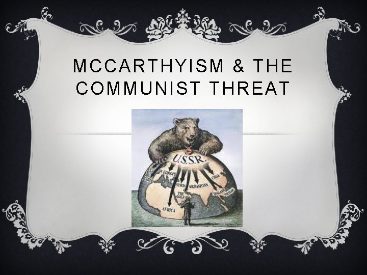 MCCARTHYISM & THE COMMUNIST THREAT 