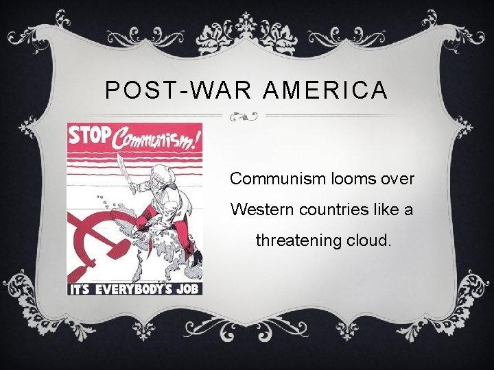 POST-WAR AMERICA Communism looms over Western countries like a threatening cloud. 