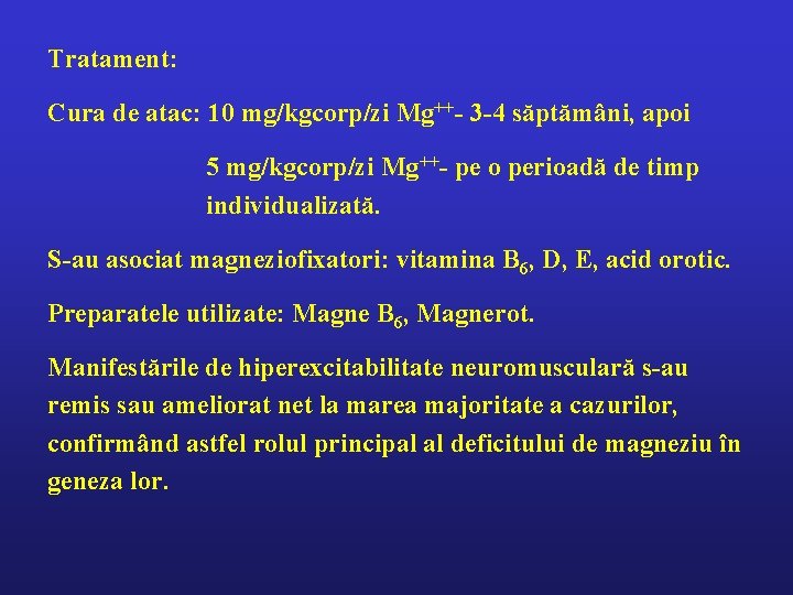 Tratament: Cura de atac: 10 mg/kgcorp/zi Mg++- 3 -4 săptămâni, apoi 5 mg/kgcorp/zi Mg++-