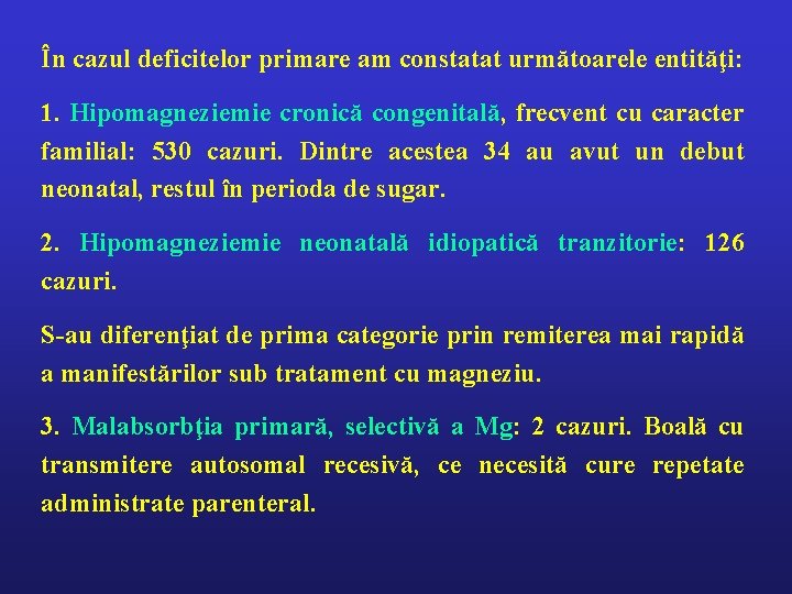 În cazul deficitelor primare am constatat următoarele entităţi: 1. Hipomagneziemie cronică congenitală, frecvent cu