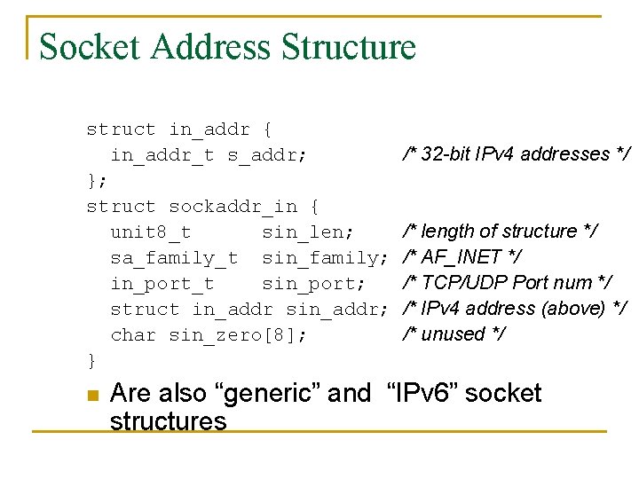 Socket Address Structure struct in_addr { in_addr_t s_addr; }; struct sockaddr_in { unit 8_t