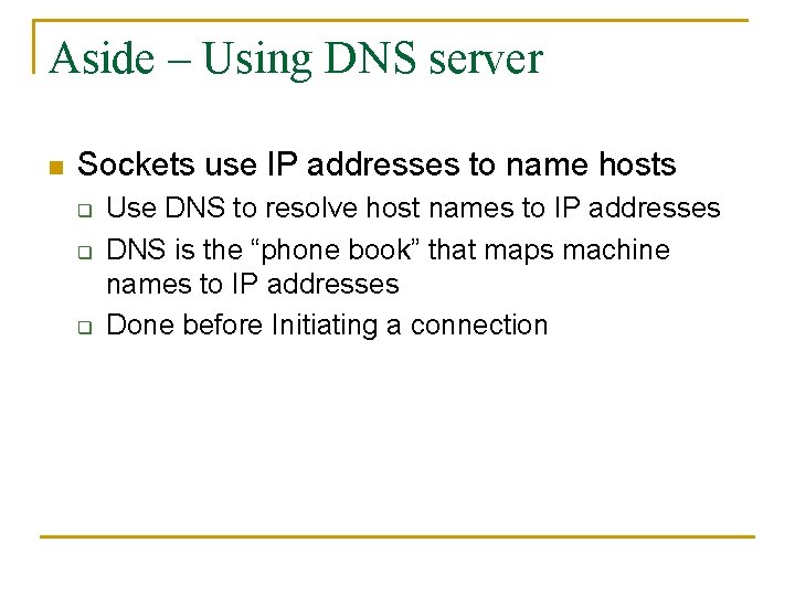 Aside – Using DNS server n Sockets use IP addresses to name hosts q