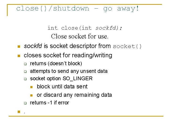 close()/shutdown – go away! int close(int sockfd); Close socket for use. n sockfd is