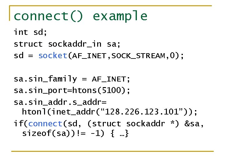 connect() example int sd; struct sockaddr_in sa; sd = socket(AF_INET, SOCK_STREAM, 0); sa. sin_family