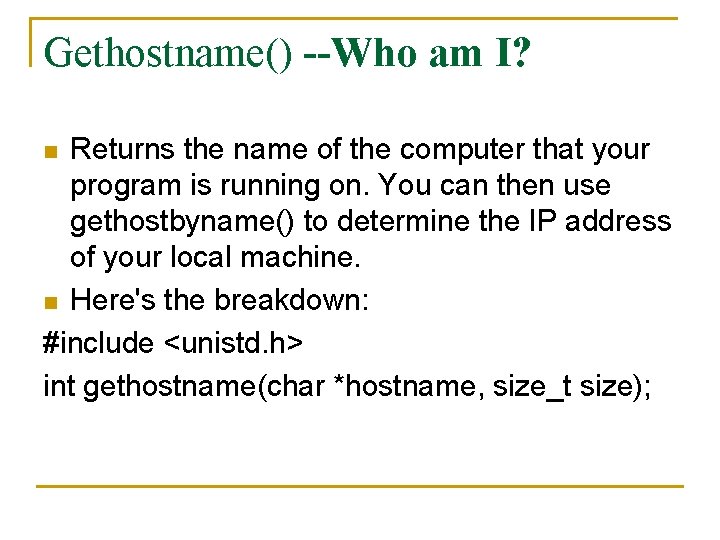 Gethostname() --Who am I? Returns the name of the computer that your program is