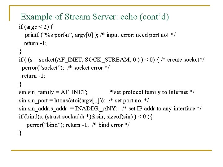 Example of Stream Server: echo (cont’d) if (argc < 2) { printf (”%s portn”,