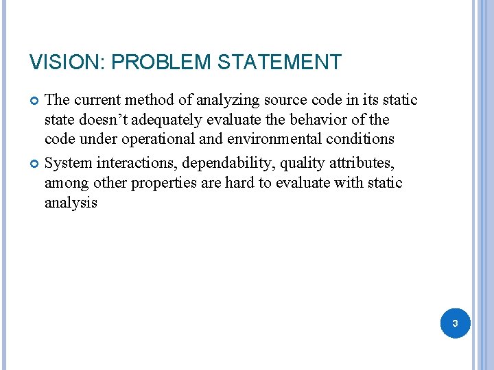 VISION: PROBLEM STATEMENT The current method of analyzing source code in its static state VISION: PROBLEM STATEMENT The current method of analyzing source code in its static state
