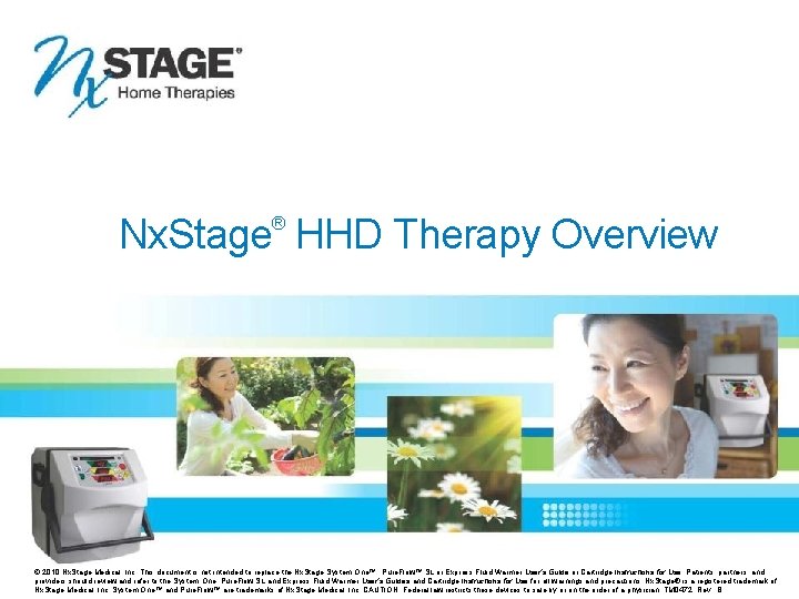 Nx. Stage HHD Therapy Overview ® © 2010 Nx. Stage Medical, Inc. This document