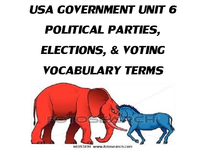 USA GOVERNMENT UNIT 6 POLITICAL PARTIES, ELECTIONS, & VOTING VOCABULARY TERMS 