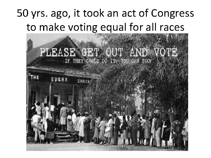 50 yrs. ago, it took an act of Congress to make voting equal for