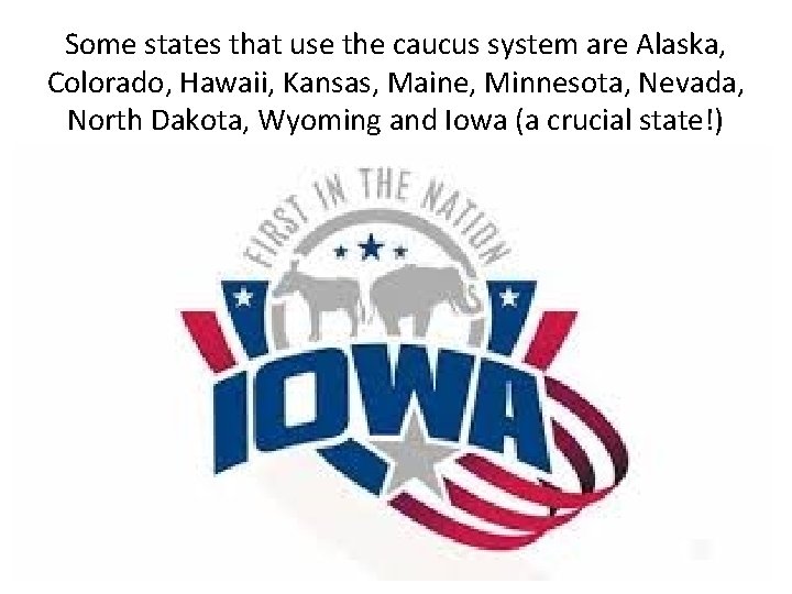 Some states that use the caucus system are Alaska, Colorado, Hawaii, Kansas, Maine, Minnesota,