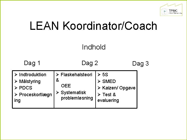 LEAN Koordinator/Coach Indhold Dag 1 Dag 2 Ø Indtroduktion Ø Flaskehalsteori & Ø Målstyring