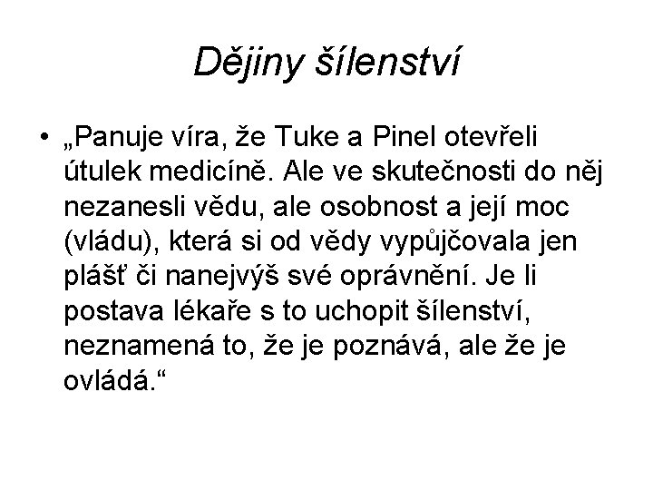 Dějiny šílenství • „Panuje víra, že Tuke a Pinel otevřeli útulek medicíně. Ale ve Dějiny šílenství • „Panuje víra, že Tuke a Pinel otevřeli útulek medicíně. Ale ve