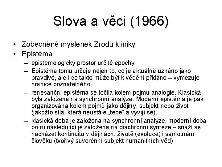 Slova a věci (1966) • Zobecněné myšlenek Zrodu kliniky • Epistéma – epistemologický prostor Slova a věci (1966) • Zobecněné myšlenek Zrodu kliniky • Epistéma – epistemologický prostor